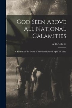 God Seen Above All National Calamities: a Sermon on the Death of President Lincoln, April 23, 1865