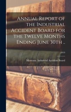 Annual Report of the Industrial Accident Board for the Twelve Months Ending June 30th ..; 1919