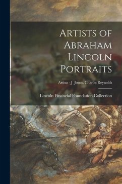 Artists of Abraham Lincoln Portraits; Artists - J Jones, Charles Reynolds