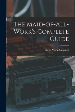 The Maid-of-all-work's Complete Guide - Sargeant, Anne Maria