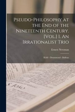 Pseudo-philosophy at the End of the Nineteenth Century. [Vol.] 1. An Irrationalist Trio: Kidd - Drummond - Balfour - Newman, Ernest