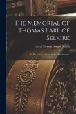 The Memorial of Thomas Earl of Selkirk [microform]: to His Grace, Charles, Duke of Richmond .