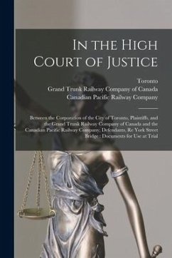 In the High Court of Justice [microform]: Between the Corporation of the City of Toronto, Plaintiffs, and the Grand Trunk Railway Company of Canada an