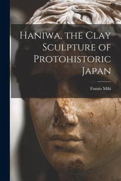 Haniwa, the Clay Sculpture of Protohistoric Japan - Miki, Fumio