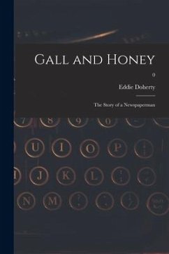 Gall and Honey: the Story of a Newspaperman; 0 - Doherty, Eddie