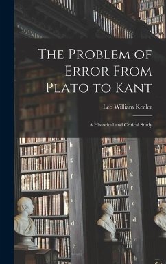 The Problem of Error From Plato to Kant: a Historical and Critical Study - Keeler, Leo William