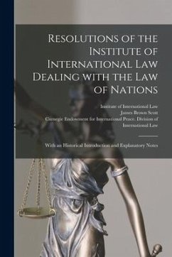 Resolutions of the Institute of International Law Dealing With the Law of Nations [microform]: With an Historical Introduction and Explanatory Notes - Scott, James Brown