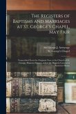 The Registers of Baptisms and Marriages at St. George's Chapel, May Fair: Transcribed From the Originals Now at the Church of St. George, Hanover Squa