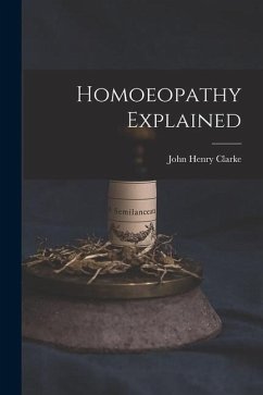 Homoeopathy Explained - Clarke, John Henry