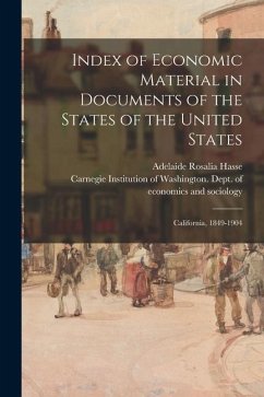Index of Economic Material in Documents of the States of the United States: California, 1849-1904 - Hasse, Adelaide Rosalia