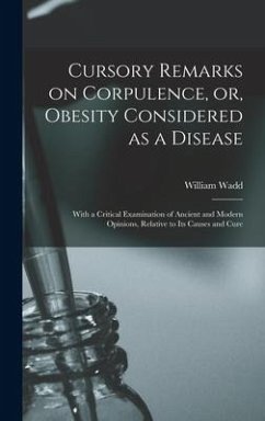 Cursory Remarks on Corpulence, or, Obesity Considered as a Disease: With a Critical Examination of Ancient and Modern Opinions, Relative to Its Causes - Wadd, William