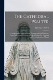 The Cathedral Psalter: Containing the Psalms of David Together With the Canticles, Proper Psalms, and Selections of Psalms, Pointed for Chant