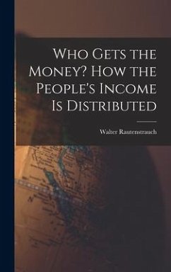 Who Gets the Money? How the People's Income is Distributed - Rautenstrauch, Walter