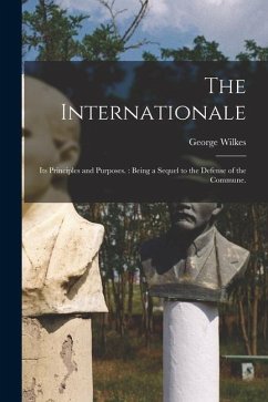 The Internationale: Its Principles and Purposes.: Being a Sequel to the Defense of the Commune. - Wilkes, George
