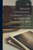 Bryant Centennial, Cummington, August the Sixteenth, 1894: November the Third, 1794 - November the Third, 1894