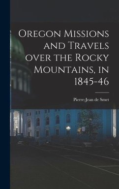 Oregon Missions and Travels Over the Rocky Mountains, in 1845-46 [microform]