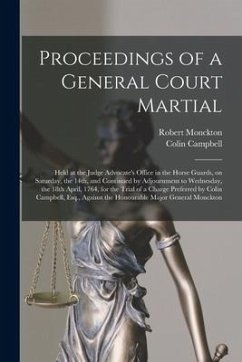 Proceedings of a General Court Martial [microform]: Held at the Judge Advocate's Office in the Horse Guards, on Saturday, the 14th, and Continued by A - Monckton, Robert