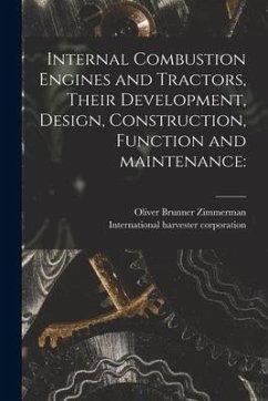 Internal Combustion Engines and Tractors, Their Development, Design, Construction, Function and Maintenance - Zimmerman, Oliver Brunner