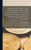 Mercantile Directory Containing a Selected and Classified List of the Manufacturers, Jobbers & Wholesale Dealers in New York: Also Giving the Complet