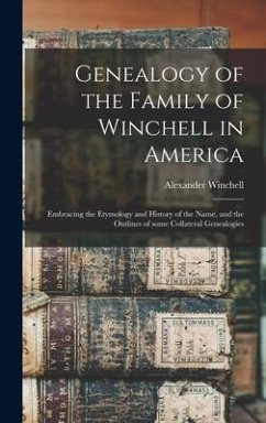 Genealogy of the Family of Winchell in America; Embracing the Etymology and History of the Name, and the Outlines of Some Collateral Genealogies - Winchell, Alexander