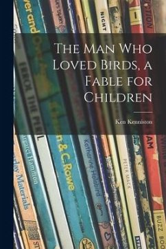 The Man Who Loved Birds, a Fable for Children - Kenniston, Ken