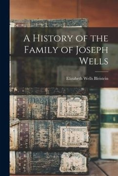 A History of the Family of Joseph Wells - Bleistein, Elizabeth Wells