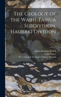 The Geology of the Waihi-Tairua Subdivision, Hauraki Division - Bell, James Mackintosh; Fraser, Colin
