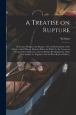 A Treatise on Rupture: Its Causes, Progress and Danger, With and Examination of the Claims of the Different Methods Before the Public for Its