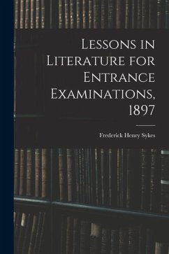 Lessons in Literature for Entrance Examinations, 1897 - Sykes, Frederick Henry