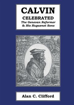 Calvin Celebrated: The Geneva Reformer & His Huguenot Sons - Clifford, Alan C.