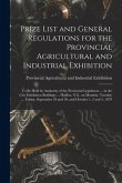 Prize List and General Regulations for the Provincial Agricultural and Industrial Exhibition [microform]: to Be Held by Authority of the Provincial Le
