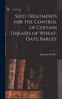 Seed Treatments for the Control of Certain Diseases of Wheat, Oats, Barley - Koehler, Benjamin