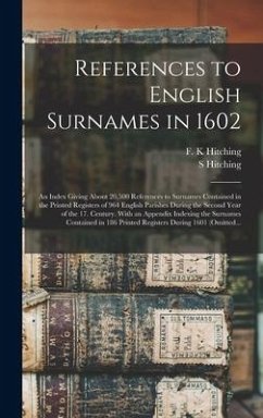 References to English Surnames in 1602; an Index Giving About 20,500 References to Surnames Contained in the Printed Registers of 964 English Parishes - Hitching, S.