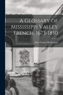 A Glossary of Mississippi Valley French, 1673-1850 - Mcdermott, John Francis