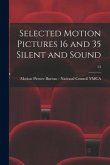 Selected Motion Pictures 16 and 35 Silent and Sound; 23