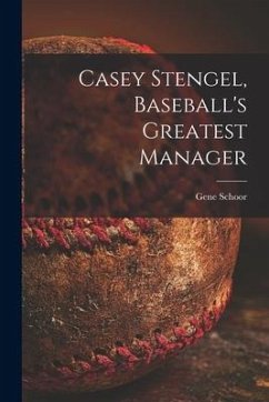 Casey Stengel, Baseball's Greatest Manager - Schoor, Gene