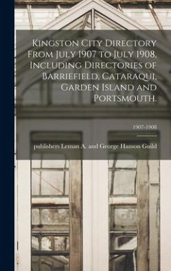 Kingston City Directory From July 1907 to July 1908, Including Directories of Barriefield, Cataraqui, Garden Island and Portsmouth.; 1907-1908