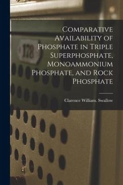 Comparative Availability of Phosphate in Triple Superphosphate, Monoammonium Phosphate, and Rock Phosphate - Swallow, Clarence William