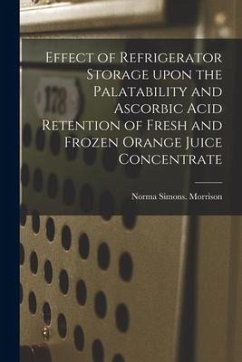 Effect of Refrigerator Storage Upon the Palatability and Ascorbic Acid Retention of Fresh and Frozen Orange Juice Concentrate - Morrison, Norma Simons