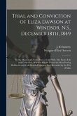 Trial and Conviction of Eliza Dawson at Windsor, N.S., December 18th, 1849 [microform]: for the Murder of Charles Steward and Wife, Her Entire Life an