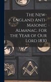 The New-England Anti-Masonic Almanac, for the Year of Our Lord 1830