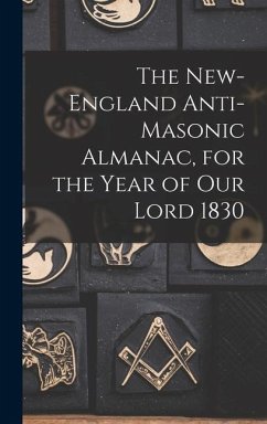 The New-England Anti-Masonic Almanac, for the Year of Our Lord 1830 - Anonymous