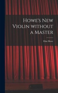 Howe's New Violin Without a Master - Howe, Elias