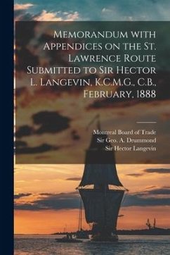 Memorandum With Appendices on the St. Lawrence Route Submitted to Sir Hector L. Langevin, K.C.M.G., C.B., February, 1888 [microform]