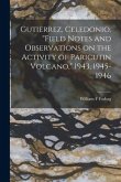 Gutierrez, Celedonio, &quote;Field Notes and Observations on the Activity of Paricutin Volcano,&quote; 1943, 1945-1946