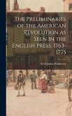 The Preliminaries of the American Revolution as Seen in the English Press, 1763-1775