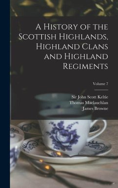 A History of the Scottish Highlands, Highland Clans and Highland Regiments; Volume 7 - Maclauchlan, Thomas