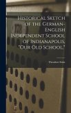 Historical Sketch of the German-English Independent School of Indianapolis, "our Old School,"