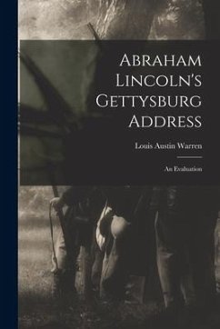 Abraham Lincoln's Gettysburg Address; an Evaluation - Warren, Louis Austin