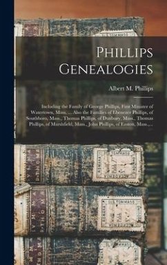 Phillips Genealogies: Including the Family of George Phillips, First Minister of Watertown, Mass. ... Also the Families of Ebenezer Phillips